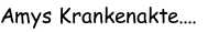 Amys Krankenakte....